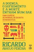 Ler A doença, o sofrimento e a morte entram num bar: Uma espécie de manual de escrita humorística, do autor Ricardo Araújo Pereira Ler A doença, o sofrimento e a morte entram num bar: Uma espécie de manual de escrita humorística, do autor Ricardo Araújo Pereira