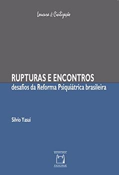 Rupturas e encontros: desafios da reforma psiquiátrica brasileira, do autor Silvio Yasui