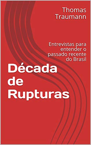 Ler Década de Rupturas: Entrevistas para entender o passado recente do Brasil, do autor Thomas Traumann Ler Década de Rupturas: Entrevistas para entender o passado recente do Brasil, do autor Thomas Traumann
