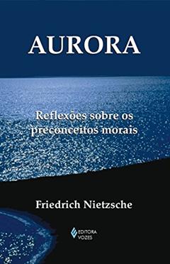 Aurora: Reflexões sobre os preconceitos morais (Textos filosóficos), do autor Friedrich Nietzsche