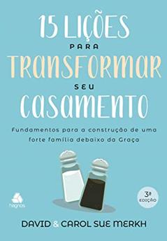 15 lições para transformar seu casamento: Fundamentos para a construção de uma forte família debaixo da graça, do autor David Merkh; Carol Sue Merkh