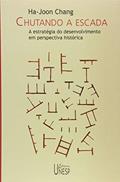 Ler Chutando a escada: A estratégia do desenvolvimento em perspectiva histórica, do autor Ha-Joon Chang Ler Chutando a escada: A estratégia do desenvolvimento em perspectiva histórica, do autor Ha-Joon Chang