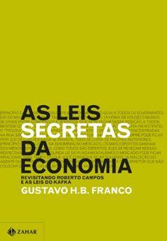 As leis secretas da economia: Revisitando Roberto Campos e as leis do Kafka, do autor Gustavo H.B. Franco
