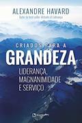 Ler Criados para a grandeza, do autor Alexandre Havard