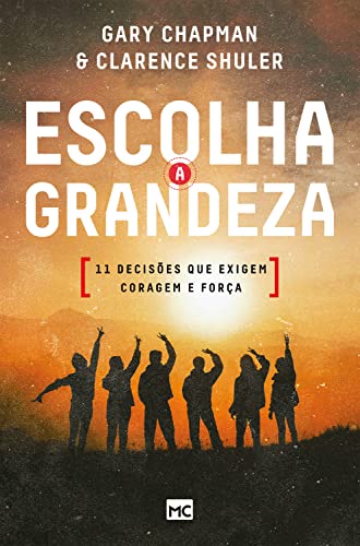 Ler Escolha a grandeza: 11 decisões que exigem coragem e força, do autor Gary Chapman; Clarence Shuler Ler Escolha a grandeza: 11 decisões que exigem coragem e força, do autor Gary Chapman; Clarence Shuler