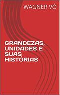 Ler GRANDEZAS, UNIDADES E SUAS HISTÓRIAS, do autor WAGNER VÓ Ler GRANDEZAS, UNIDADES E SUAS HISTÓRIAS, do autor WAGNER VÓ
