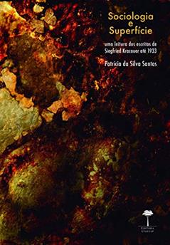 Sociologia e superfície: Uma leitura dos escritos de Siegfried Kracauer até 1933, do autor Patrícia da Silva Santos