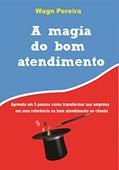 Ler A Magia do Bom Atendimento: Transforme o atendimento da sua empresa em um atendimento de excelência, do autor Wagn Pereira