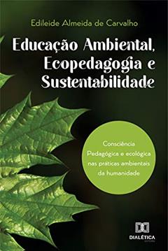 Educação Ambiental, Ecopedagogia e Sustentabilidade, do autor Edileide Almeida de Carvalho