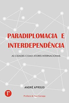 Paradiplomacia e Interdependência: As Cidades Como Atores Internacionais, do autor André Aprigio