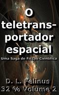 Ler O teletransportador espacial: Uma Saga de Ficção Científica (Trinta e dois por cento Livro 2), do autor D. L. Felinus
