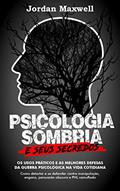 Ler Psicologia Sombria e seus Segredos: Os usos práticos e as melhores defesas da guerra psicológica na vida cotidiana. Como detectar e se defender contra manipulação, engano, persuasão obscura, do autor Jordan Maxwell