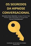 Ler Os Segredos Da Hipnose Conversacional: Descubra Como Hipnotizar Qualquer Pessoa Sem Precisar Dizer "Durma Profundamente", do autor Marcelo Maia