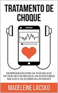 Ler Tratamento de Choque: Desprogramando tias do zap, tios do churasco, justiceiros sociais e zumbis da internet (Anatomia da Vida Digital Livro 1), do autor Madeleine Lacsko Ler Tratamento de Choque: Desprogramando tias do zap, tios do churasco, justiceiros sociais e zumbis da internet (Anatomia da Vida Digital Livro 1), do autor Madeleine Lacsko