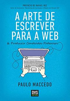 A arte de escrever para a web, do autor Paulo Maccedo