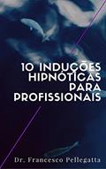Ler 10 Induções hipnóticas para profissionais, do autor Dr. Francesco Pellegatta