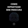 Ler Como hipnotizar, sem frescura: Passo a passo para hipnotizar qualquer pessoa, do autor Samuel Cunha