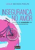 Ler Insegurança no amor: Livre-se da ansiedade nos relacionamentos, do autor Leslie Becker-Phelps