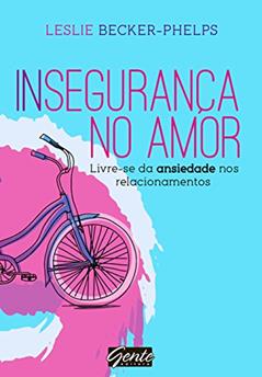 Insegurança no amor: Livre-se da ansiedade nos relacionamentos, do autor Leslie Becker-Phelps