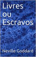 Ler Livres ou Escravos, do autor Neville Goddard Ler Livres ou Escravos, do autor Neville Goddard