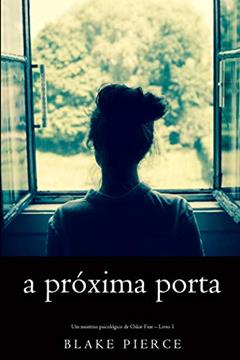 A próxima porta (Um mistério psicológico de Chloe Fine - Livro 1), do autor Blake Pierce