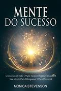 Ler Mente Do Sucesso: Como Atrair Tudo O Que Quiser Reprogramando A Sua Mente Para Ultrapassar O Seu Potencial, do autor Monica Stevenson Ler Mente Do Sucesso: Como Atrair Tudo O Que Quiser Reprogramando A Sua Mente Para Ultrapassar O Seu Potencial, do autor Monica Stevenson