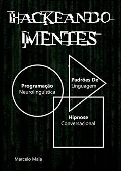 Hackeando Mentes 2.0: Neurolinguística, Hipnose e Persuasão, do autor Marcelo Maia