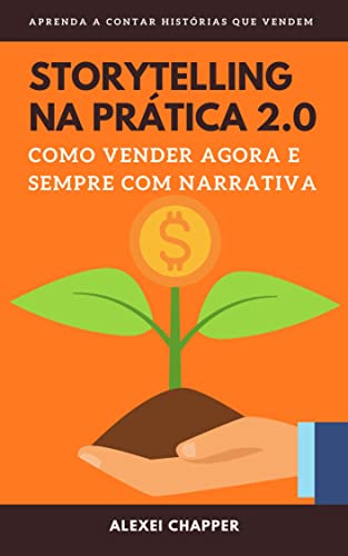 Ler STORYTELLING NA PRÁTICA 2.0: Como Vender Agora e Sempre com Narrativa, do autor Alexei Chapper
