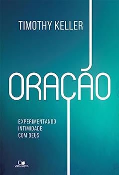 Oração: Experimentando Intimidade com Deus, do autor Timothy Keller