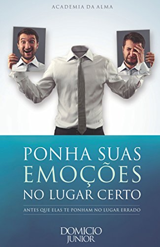Ler Ponha suas emoções no lugar certo: Antes que elas te ponham no lugar errado (Academia da Alma Livro 5), do autor Domicio Junior