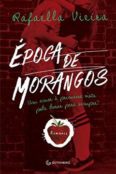 Época de morangos: Um amor à primeira vista pode durar para sempre?, do autor Rafaella Vieira