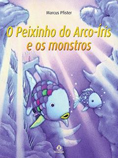 O peixinho do arco-íris e os monstros, do autor Marcus Pfister