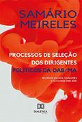 Ler Processos de seleção dos dirigentes políticos da OAB/MA: recursos sociais, coalizões e clivagens (1983-2015), do autor Samário Meireles