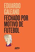 Ler Fechado por Motivo de Futebol, do autor Eduardo Galeano