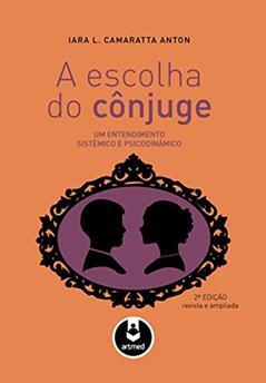 A Escolha do Cônjuge: Um Entendimento Sistêmico e Psicodinâmico, do autor Iara L. Camaratta Anton