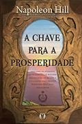 Ler A chave para a prosperidade: Descubra os segredos revelados pelos maiores milionários do mundo e utilizados pelo próprio Napoleon Hill para enriquecer, do autor Napoleon Hill