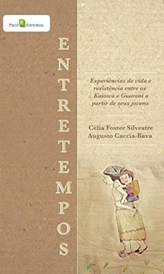 Entretempos: Experiências de Vida e Resistência Entre os Kaiowá e Guarani a Partir de Seus Jovens, do autor Célia Foster Silvestre; Augusto Caccia-Bava