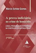 Ler A Prova Indiciária no Crime de Homicídio: Lógica, Probalidade e Inferência na Construção da Sentença Penal, do autor Márcio Schlee Gomes