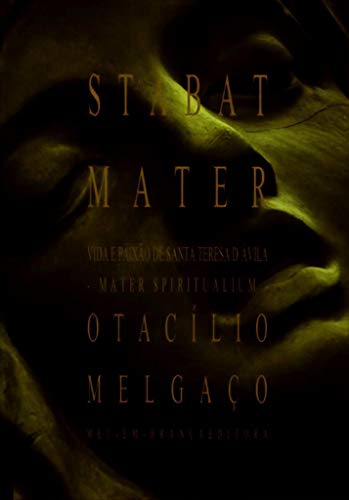 Ler STABAT MATER [VIDA e PAIXÃO de SANTA TERESA D'ÁVILA, - MATER SPIRITUALIUM -]: Do TEATRO de OTACÍLIO MELGAÇO | Mel-Em-Branca Editora/Pub Co., do autor Otacílio Melgaço