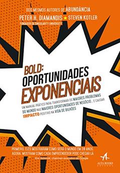 BOLD: Oportunidades Exponenciais: um Manual Prático Para Transformar os Maiores Problemas do Mundo nas Maiores Oportunidades de Negócio. e Causar Impacto Positivo na Vida de Bilhões, do autor Peter H. Diamandis; Steven Kotler