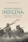 Ler Protagonismo Indígena: Arranjos e Conflitos nas Sesmarias Jesuítas, do autor Rafael dos Santos Barros