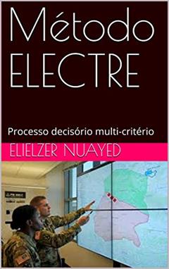 Método ELECTRE: Processo decisório multi-critério, do autor Elielzer Nuayed