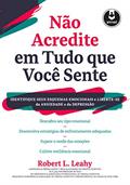 Ler Não Acredite em Tudo Que Você Sente: Identifique seus Esquemas Emocionais e Liberte-se da Ansiedade e da Depressão, do autor Robert L. Leahy Ler Não Acredite em Tudo Que Você Sente: Identifique seus Esquemas Emocionais e Liberte-se da Ansiedade e da Depressão, do autor Robert L. Leahy
