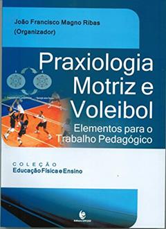 Praxiologia Motriz e Voleibol. Elementos Para o Trabalho Pedagógico, do autor João Ribas