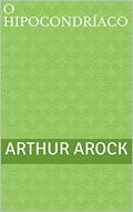 Ler O Hipocondríaco, do autor Arthur Arock