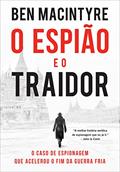 Ler O espião e o traidor: O caso de espionagem que acelerou o fim da Guerra Fria, do autor Ben Macintyre