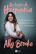 Ler Em busca de harmonia: sonhe alto, tenha fé e conquiste mais do que você pode imaginar, do autor Ally Brooke Ler Em busca de harmonia: sonhe alto, tenha fé e conquiste mais do que você pode imaginar, do autor Ally Brooke