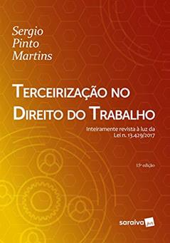 Terceirização no direito do trabalho - 15ª edição de 2018: Inteiramente revista à luz da Lei n. 13.429/2017, do autor Sérgio Pinto Martins