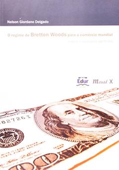 O Regime de Bretton Woods Para o Comércio Mundial, do autor Nelson Giordano Delgado
