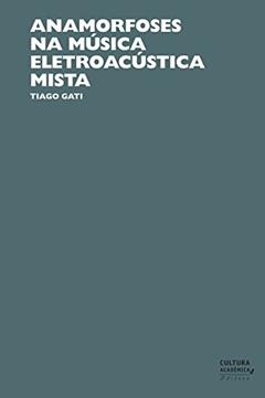Anamorfoses na música eletroacústica mista, do autor Tiago Gati